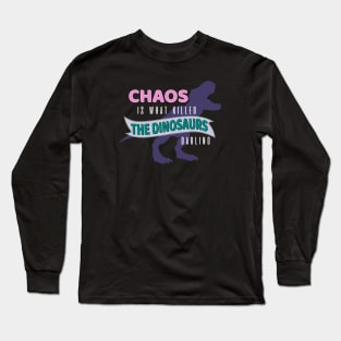 Chaos is What Killed the Dinosaurs Long Sleeve T-Shirt